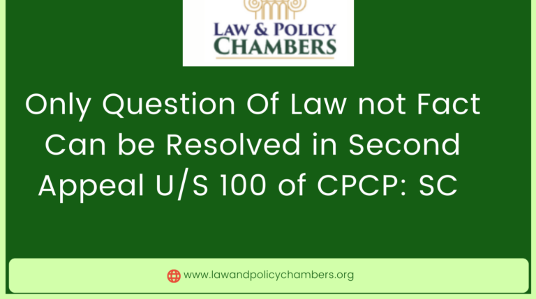 Only Question Of Law not Fact Can be Resolved in Second Appeal U/S 100 of CPCP: SC