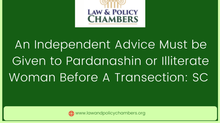 An Independent Advice Must be Given to Pardanashin or Illiterate Woman Before A Transection: SC