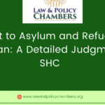 Right to Asylum and Refuge in Pakistan: A Detailed Judgment of SHC