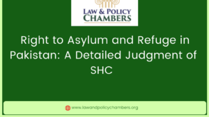 Right to Asylum and Refuge in Pakistan: A Detailed Judgment of SHC