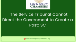 The Service Tribunal Cannot Direct the Government to Create a Post: SC