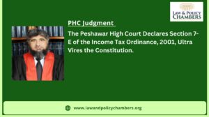 The Peshawar High Court Declares Section 7-E of the Income Tax Ordinance, 2001, Ultra Vires.